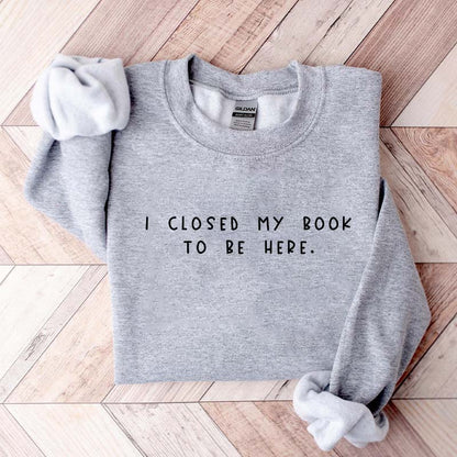 Sweat-shirt pour rat de bibliothèque « Je ferme mon livre pour être ici »