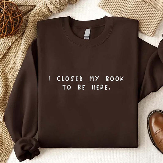 Sweat-shirt pour rat de bibliothèque « Je ferme mon livre pour être ici »