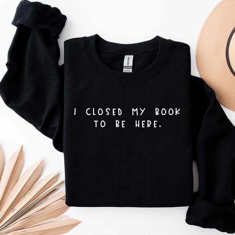 Sweat-shirt pour rat de bibliothèque « Je ferme mon livre pour être ici »