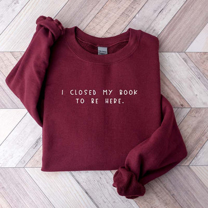 Sweat-shirt pour rat de bibliothèque « Je ferme mon livre pour être ici »