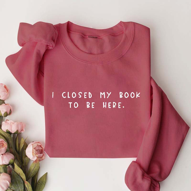 Sweat-shirt pour rat de bibliothèque « Je ferme mon livre pour être ici »