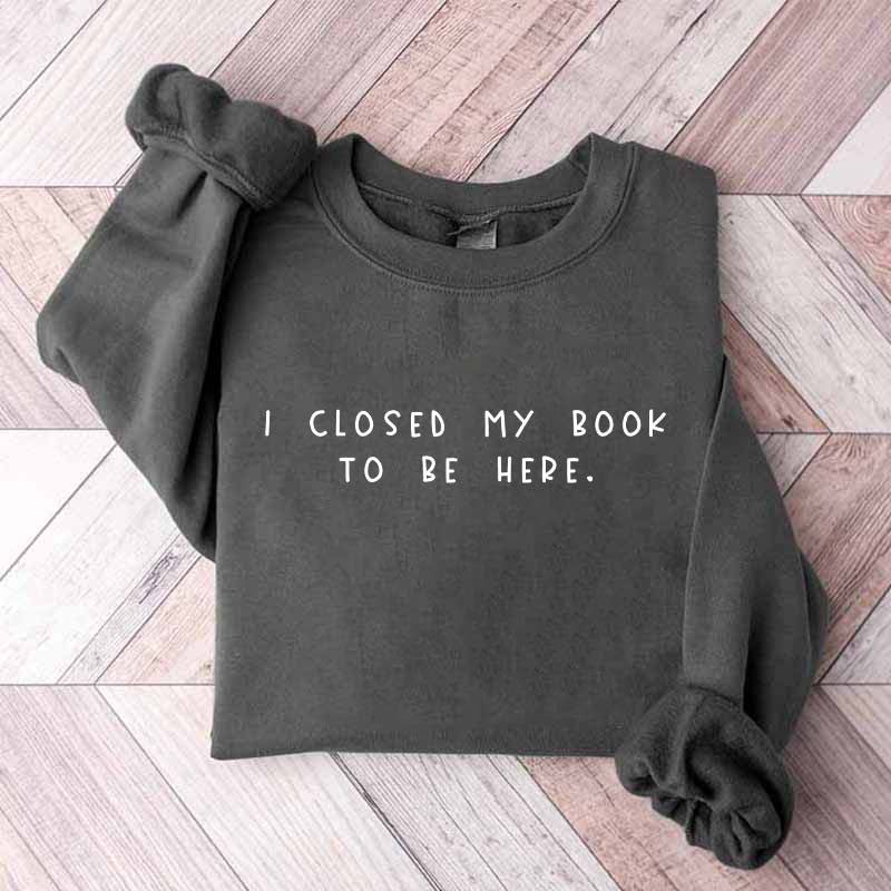 Sweat-shirt pour rat de bibliothèque « Je ferme mon livre pour être ici »