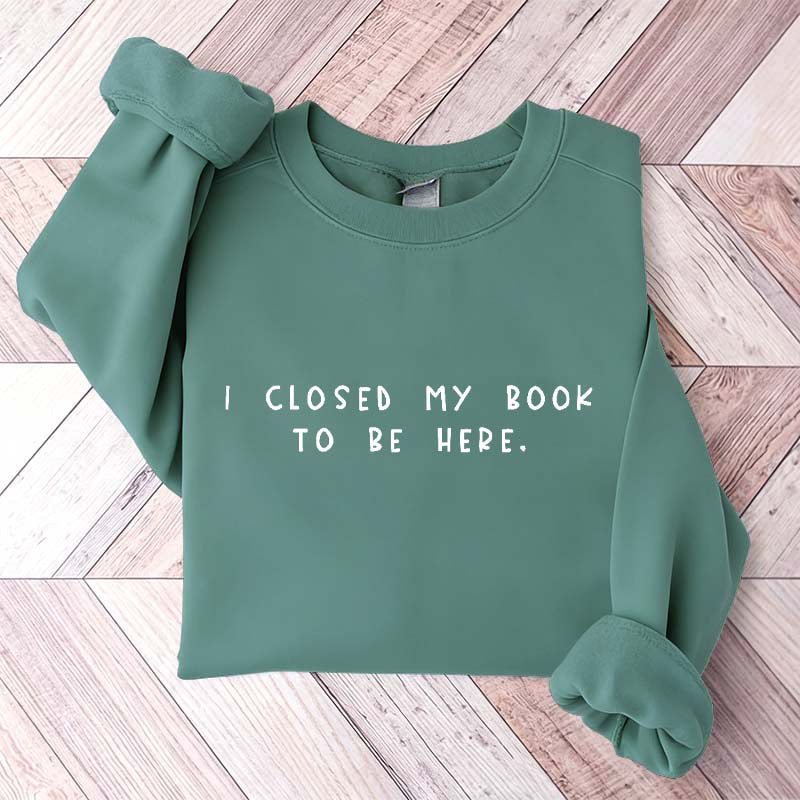 Sweat-shirt pour rat de bibliothèque « Je ferme mon livre pour être ici »