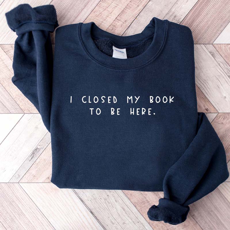 Sweat-shirt pour rat de bibliothèque « Je ferme mon livre pour être ici »