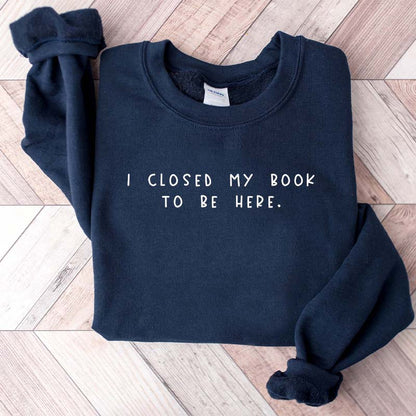 Sweat-shirt pour rat de bibliothèque « Je ferme mon livre pour être ici »