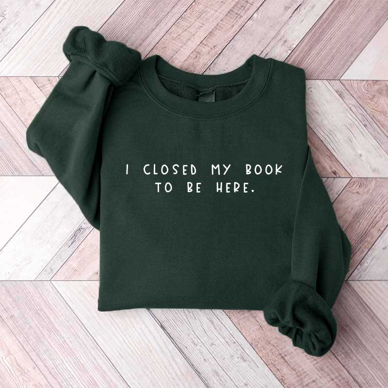 Sweat-shirt pour rat de bibliothèque « Je ferme mon livre pour être ici »