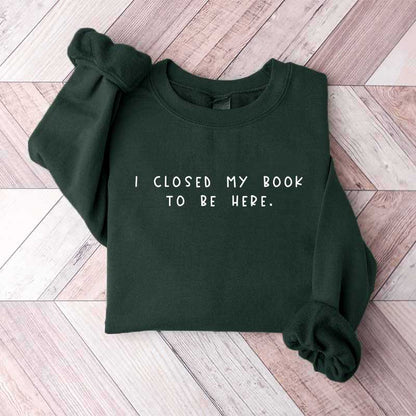 Sweat-shirt pour rat de bibliothèque « Je ferme mon livre pour être ici »